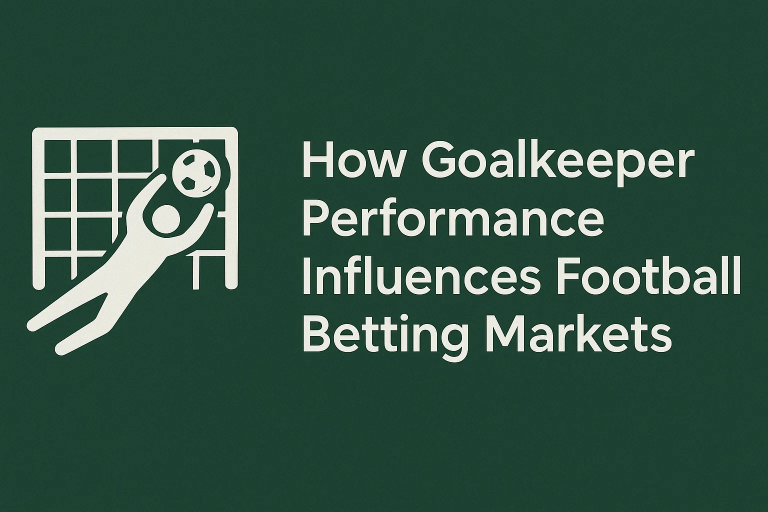 How Goalkeeper Performance Influences Football Betting Markets